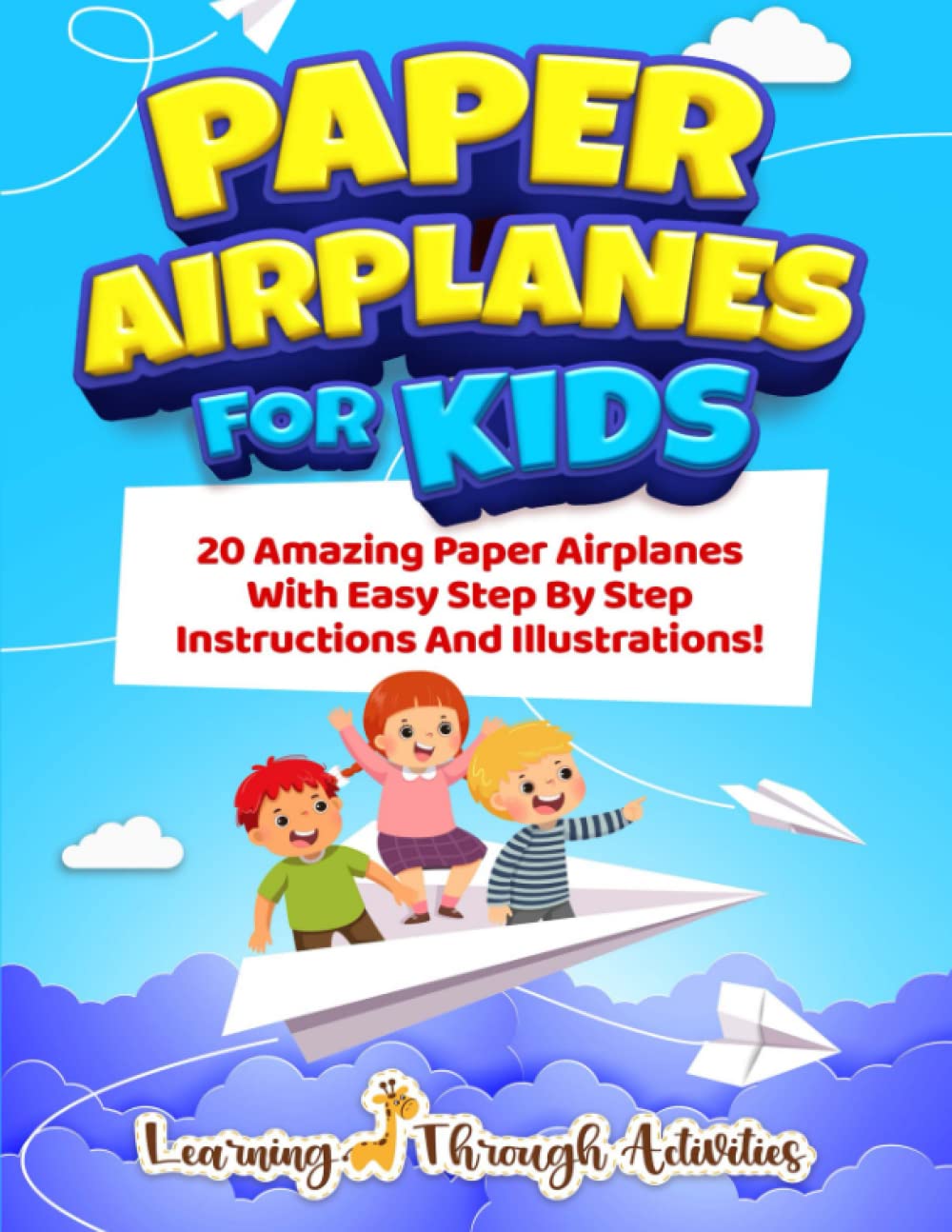 Paper Airplanes For Kids: 20 Amazing Paper Airplanes With Easy Step By Step Instructions And Illustrations! (Origami Fun)