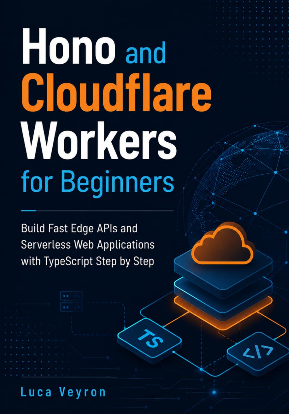 Hono and Cloudflare Workers for Beginners: Build Fast Edge APIs and Serverless Web Applications with TypeScript Step by Step