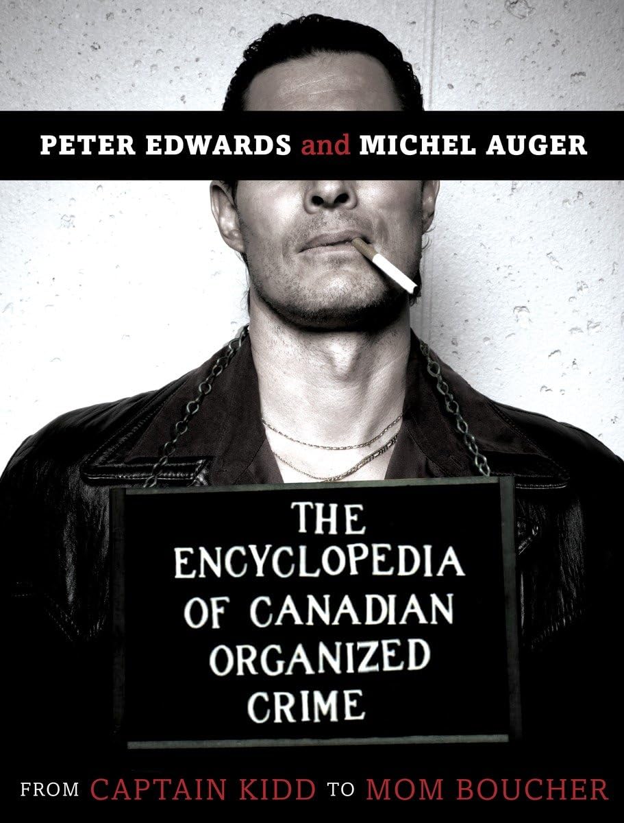The Encyclopedia of Canadian Organized Crime: From Captain Kidd to Mom  Boucher: Edwards, Peter, Auger, Michel: 9780771030499: Amazon.com: Books
