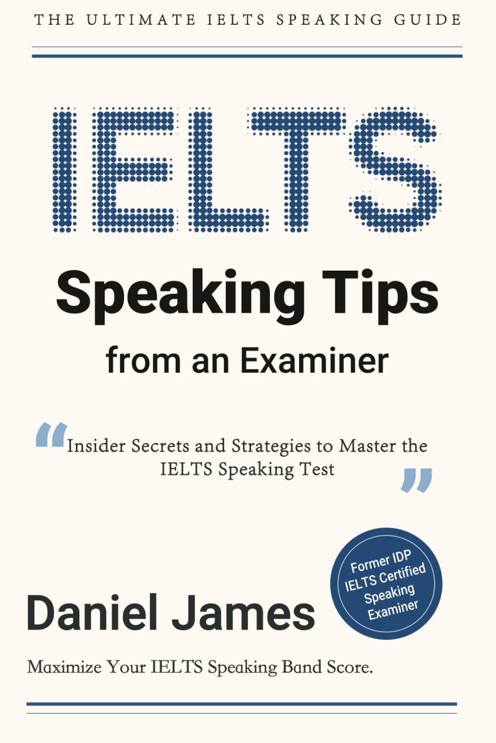 IELTS Speaking Tips from an Examiner: Insider Secrets and Strategies to Master the IELTS Speaking Test By Daniel James (IELTS Tips from an Examiner)