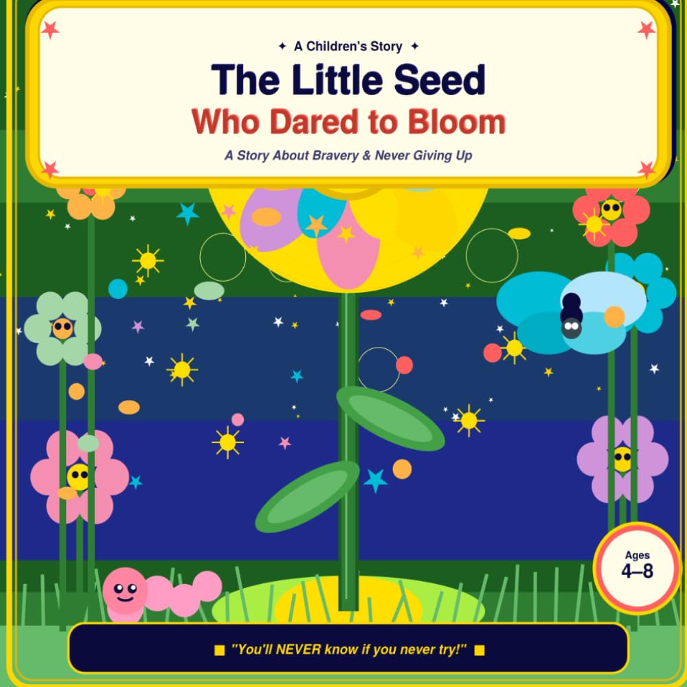 The Little Seed Who Dared to Bloom: A Story About Bravery, Believing in Yourself, and Never Giving Up
