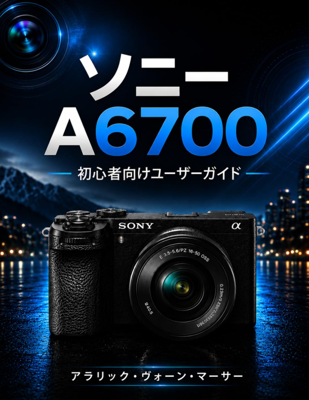 ソニー A6700 初心者向けユーザーガイド: 写真撮影、映画のようなビデオ撮影、AIオートフォーカス、クリエイティブ設定、レンズ選択、プロ並みの画像キャプチャを簡単に学びましょう