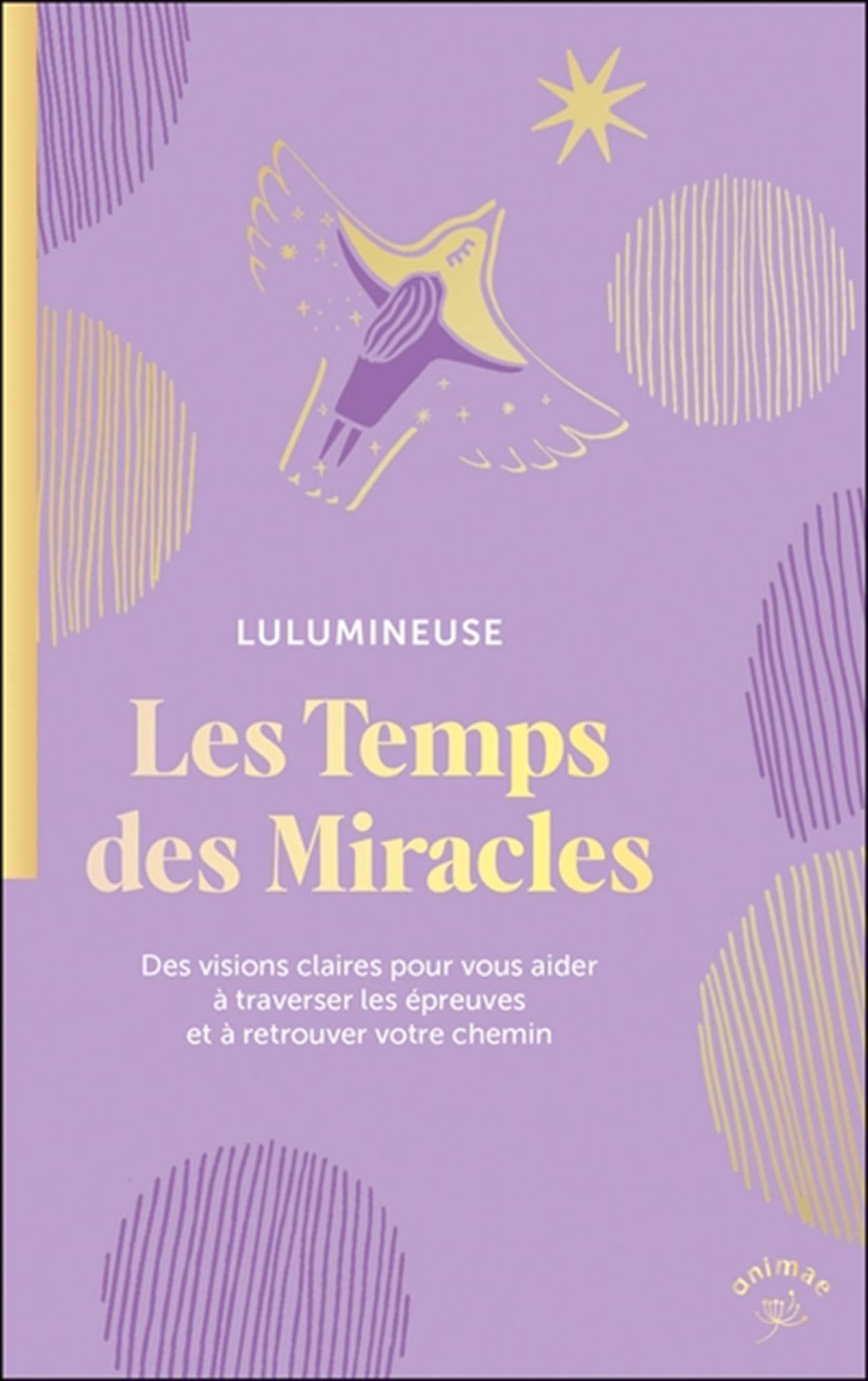 Les Temps des Miracles: Des visions claires pour vous aider à traverser les épreuves et à retrouver votre chemin