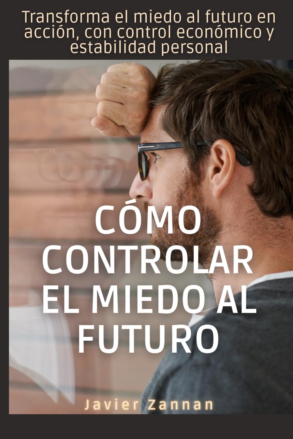 Cómo controlar el miedo al futuro: Transforma el miedo al futuro en acción, con control económico y estabilidad personal