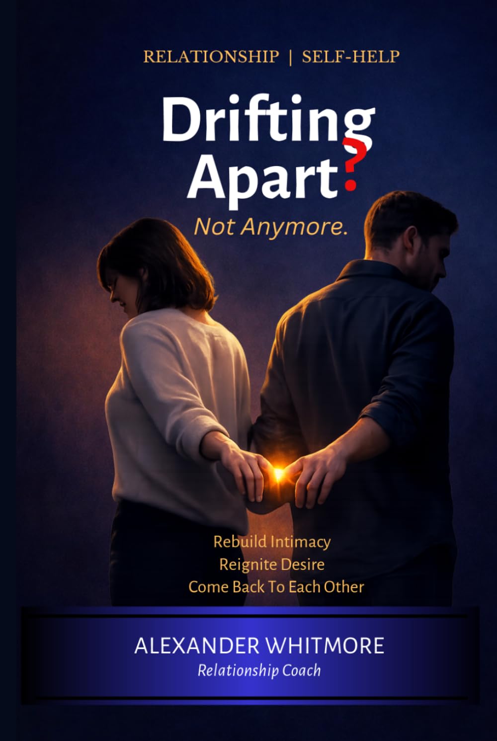 Drifting Apart? Not Anymore.: The Practical-Backed RECONNECT Method to Rebuild Intimacy, Reignite Desire, and Come Back to Each Other — For Busy ... and Practical Guides for Every Stage of Love)