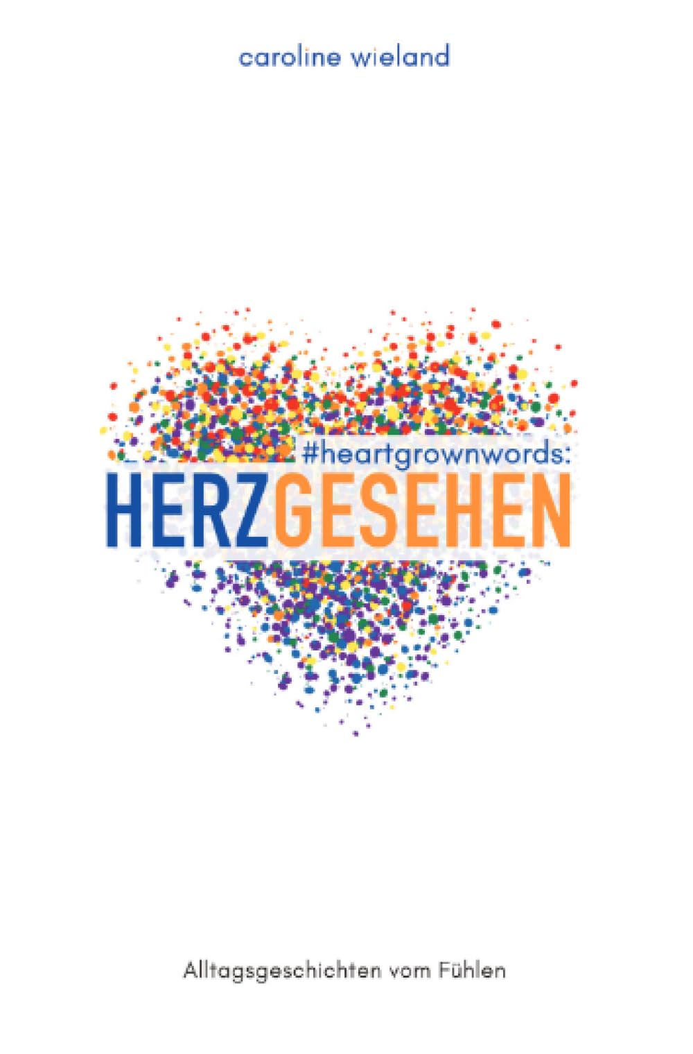 #heartgrownwords: HERZGESEHEN: Alltagsgeschichten vom Fühlen
