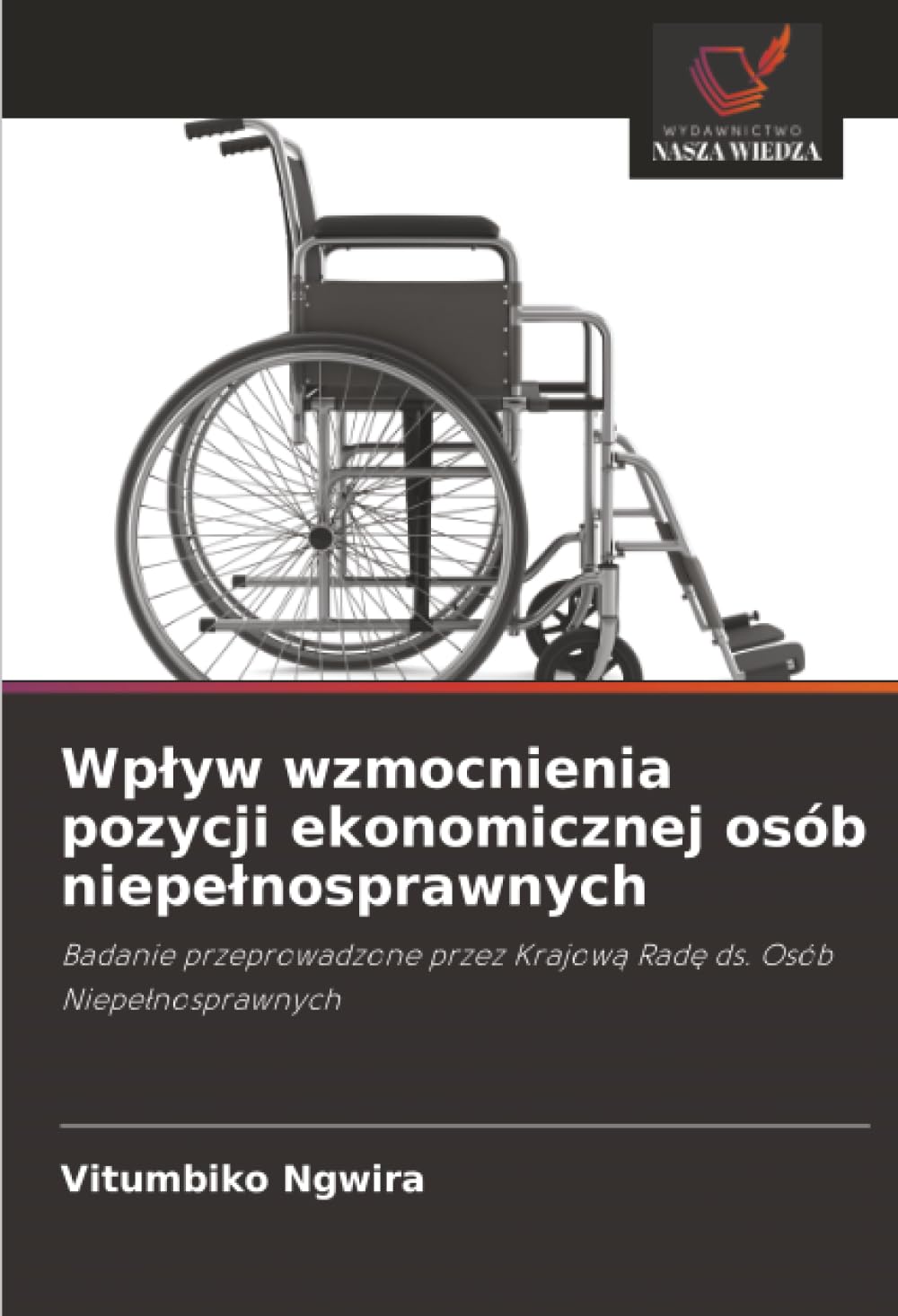 Wplyw wzmocnienia pozycji ekonomicznej osób niepelnosprawnych: Badanie przeprowadzone przez Krajow¿ Rad¿ ds. Osób Niepe¿nosprawnych