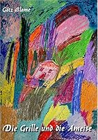 Die Grille und die Ameise: Eine bunte Geschichte vom guten Leben 3734733812 Book Cover