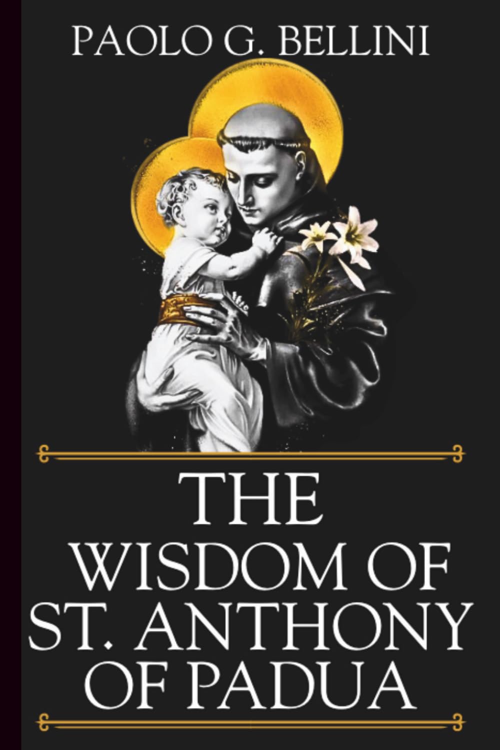 THE WISDOM OF SAINT ANTHONY OF PADUA: The 120-Day Devotional to Reclaim Lost Ground and Secure Your Divine Inheritance