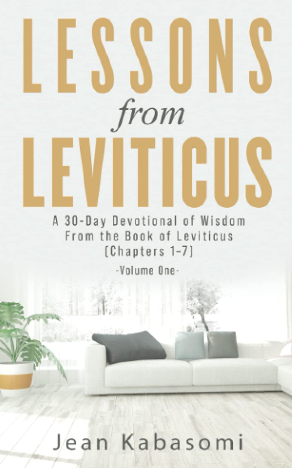 Lessons From Leviticus: (Chapters 1-7) - Volume One: A 30-Day Devotional of Wisdom from the Book of Leviticus - Chapters 1-7 (Volume One)