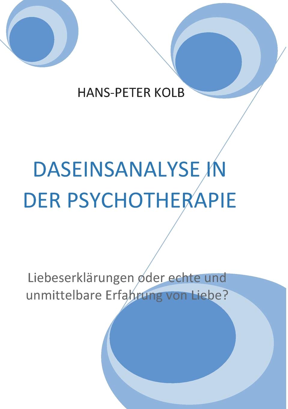 Daseinsanalyse in der Psychotherapie: Liebeserklärungen oder echte und unmittelbare Erfahrung von Liebe? (German Edition)