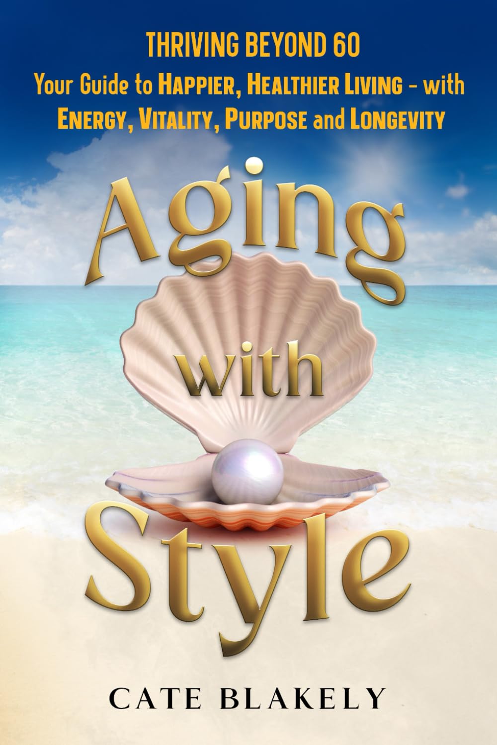 Aging with Style: Thriving Beyond 60. Your Guide to Happier, Healthier Living - with Energy, Vitality, Purpose and Longevity
