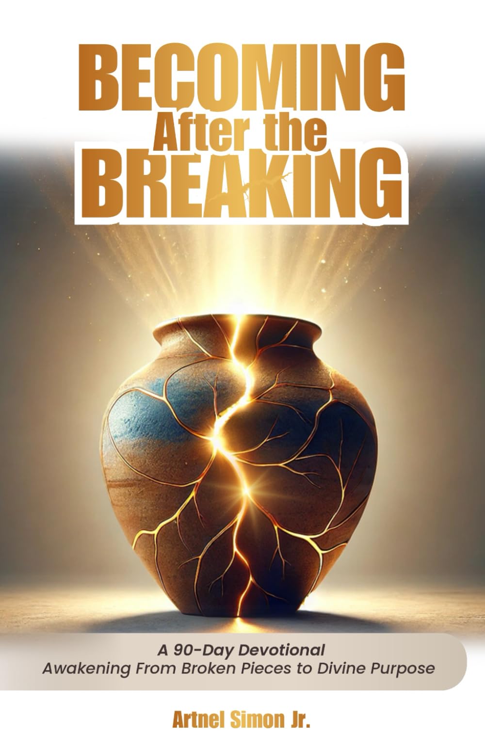 Becoming After The Breaking: A 90-Day Devotional Awakening From Broken Pieces To Divine Purpose