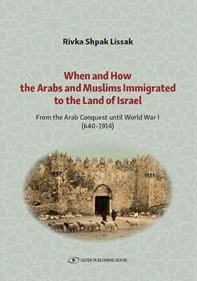 When and How the Arabs and Muslims Immigrated to the Land of Israel From (Part 1) the Arab Conquest until World War I (640-1914)
