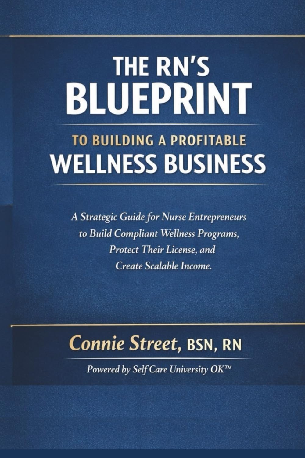 The RN’s Blueprint to Building a Profitable Wellness Business: A Strategic Guide for Nurse Entrepreneurs to Build Compliant Wellness Programs, Protect ... Self Care University OK™ Business Series)