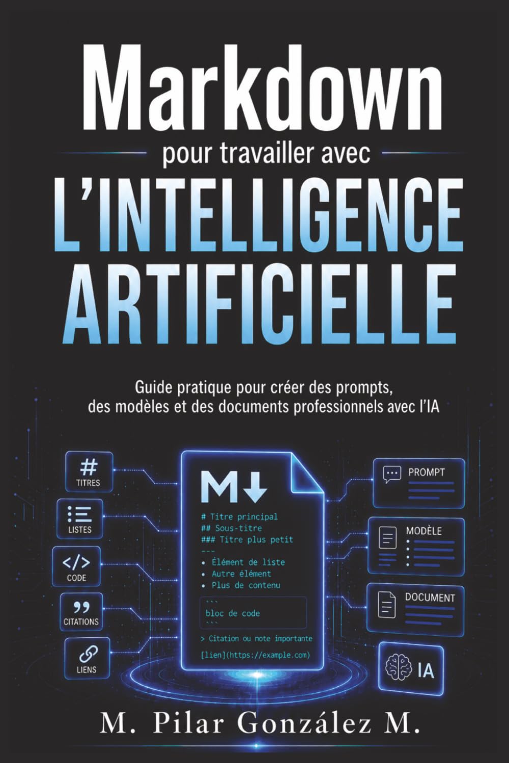 Markdown pour travailler avec l’intelligence artificielle: Guide pratique pour créer des prompts, des modèles et des documents professionnels avec l’IA (L’intelligence artificielle au XXIe siècle)
