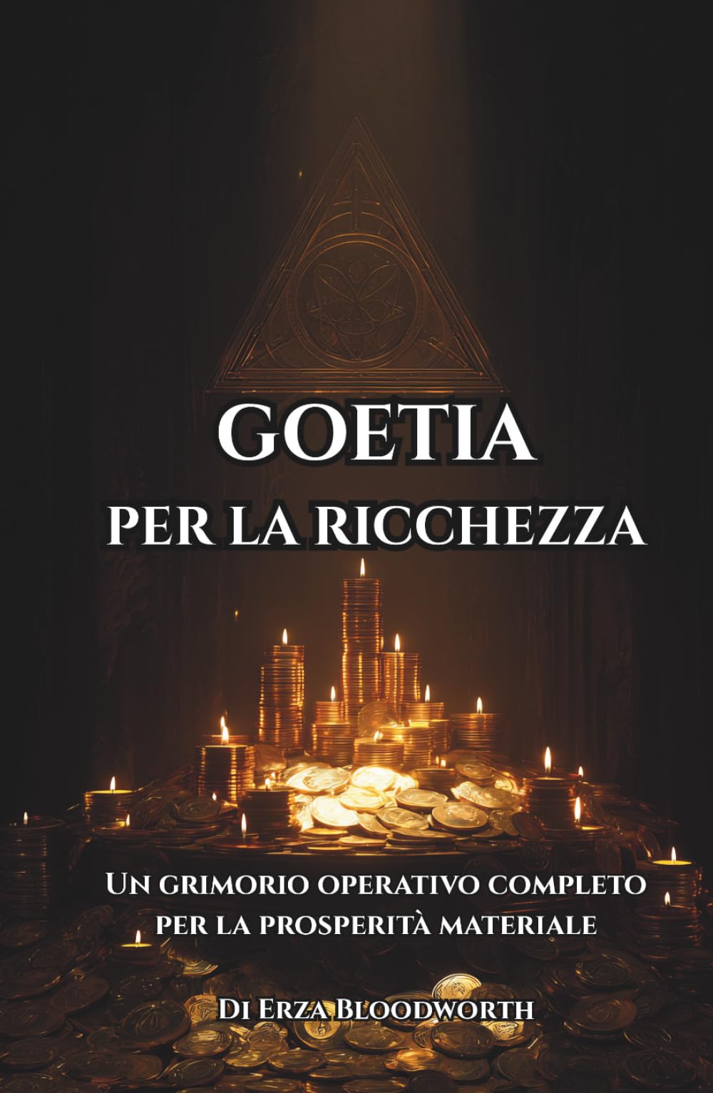 Goetia Per La Ricchezza: Un grimorio operativo completo per la prosperità materiale: Rituali Goetici Per Ricchezza, Opportunità E Potere Materiale