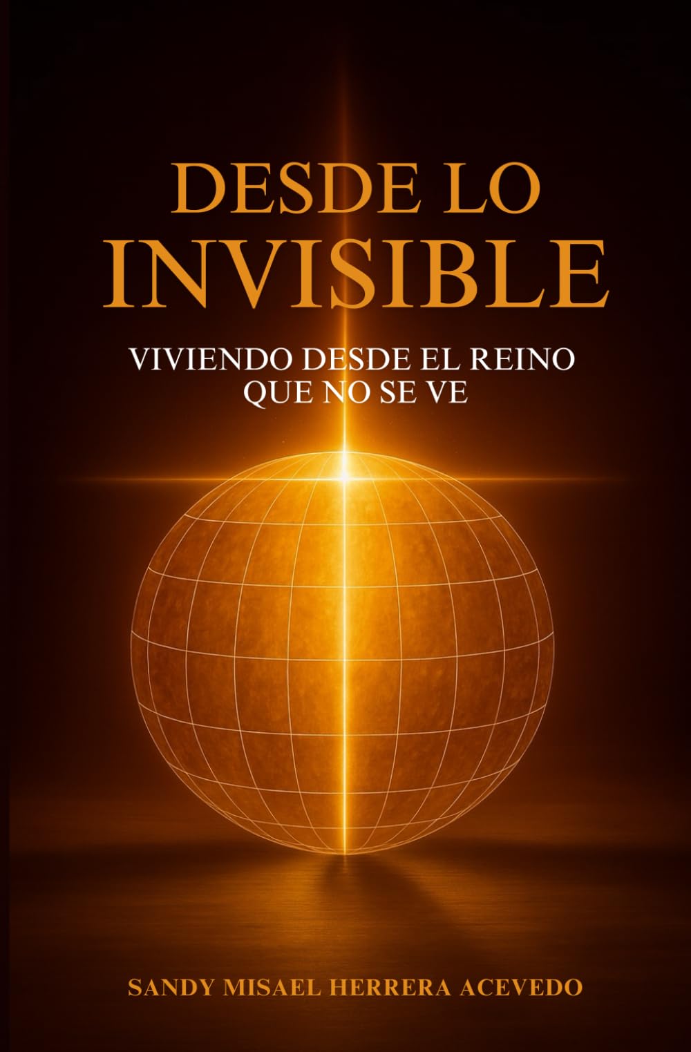 DESDE LO INVISIBLE: Viviendo desde el Reino que no se ve