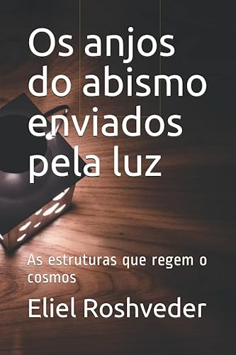 Os anjos do abismo enviados pela luz: As estruturas que regem o cosmos: 4