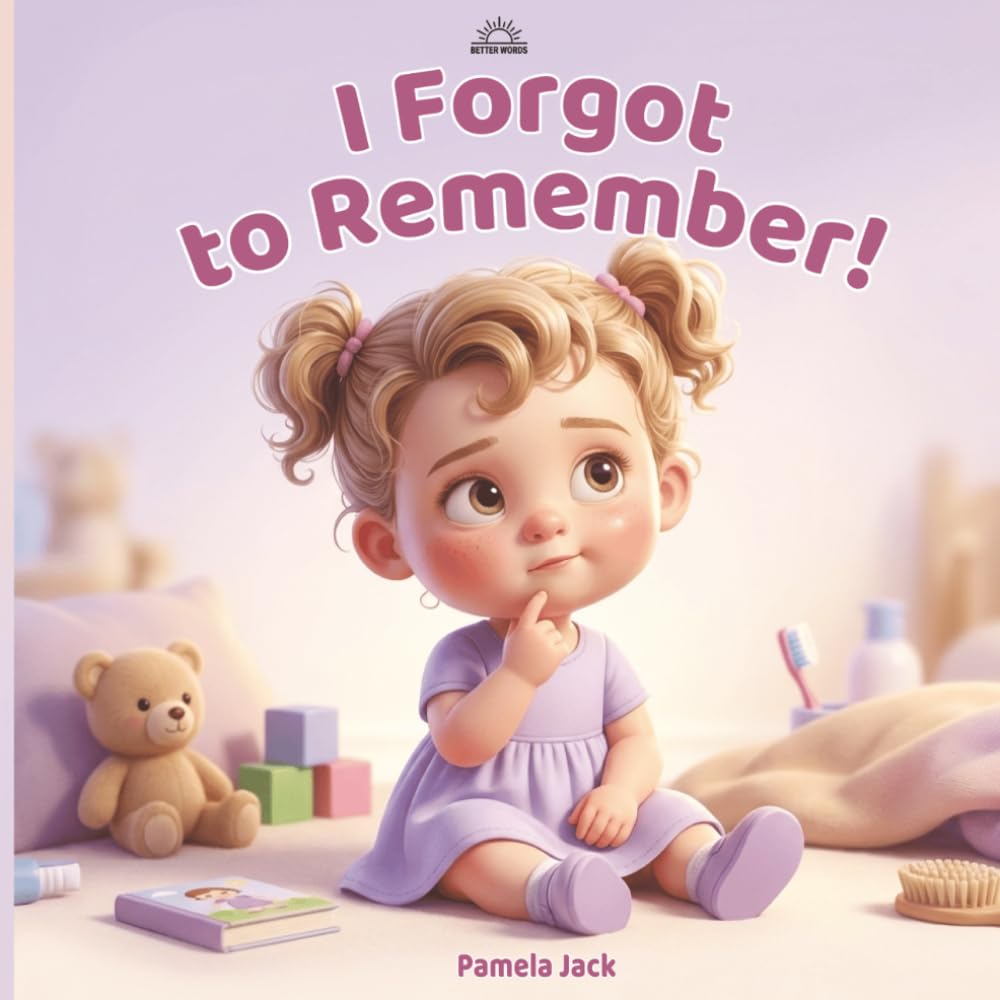 I Forgot to Remember: A Heartfelt Story About Forgetfulness, Responsibility, and Trying Again (Better Words)