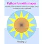 Python Fun with Shapes: An easy way to learn how to program with Python Turtle Graphics