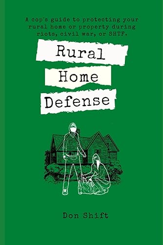 Rural Home Defense: A cop's guide to protecting your rural home or property during riots, civil war, or SHTF. (Suburban SHTF Survival)