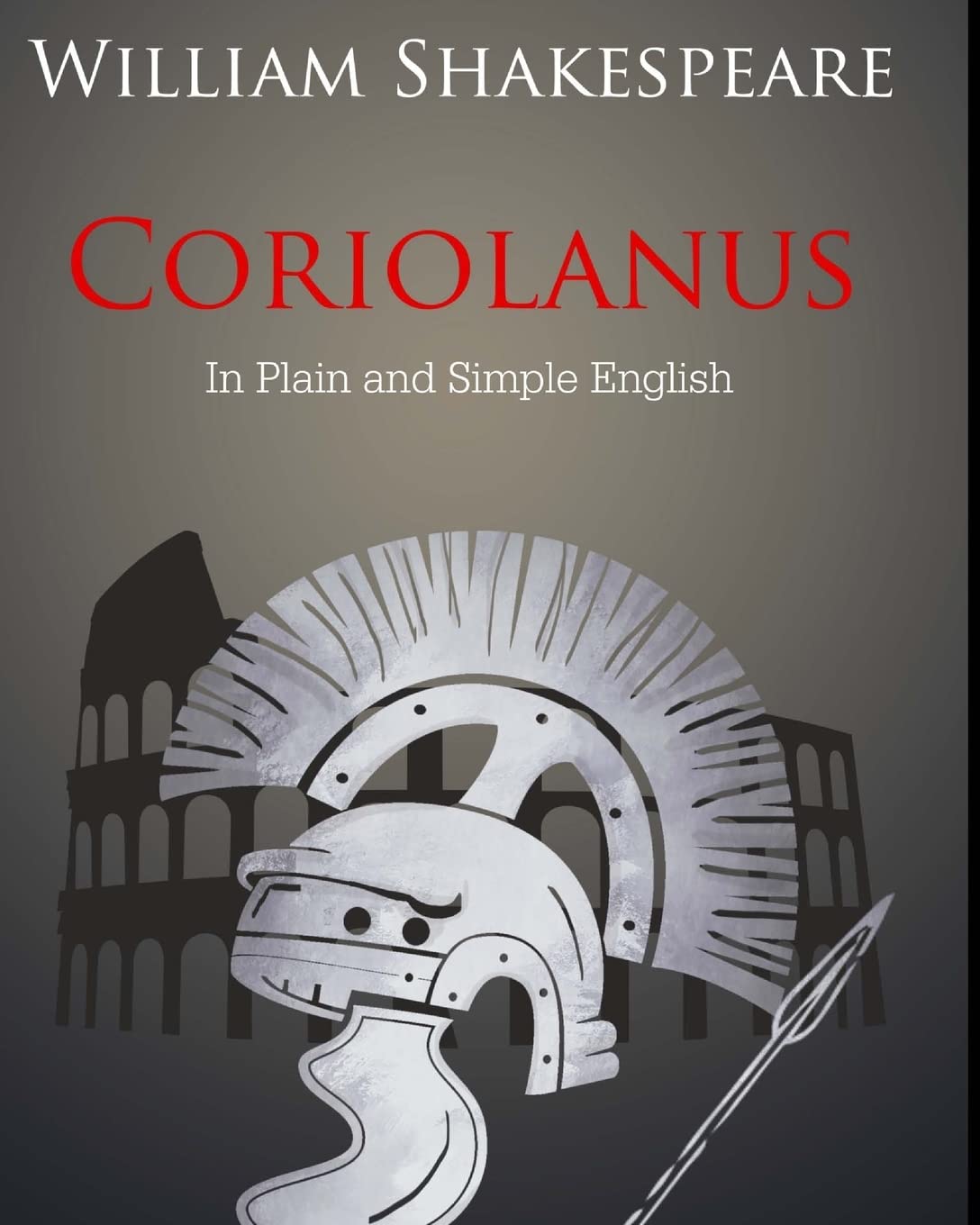 Coriolanus In Plain and Simple English: A Modern Translation and the Original Version
