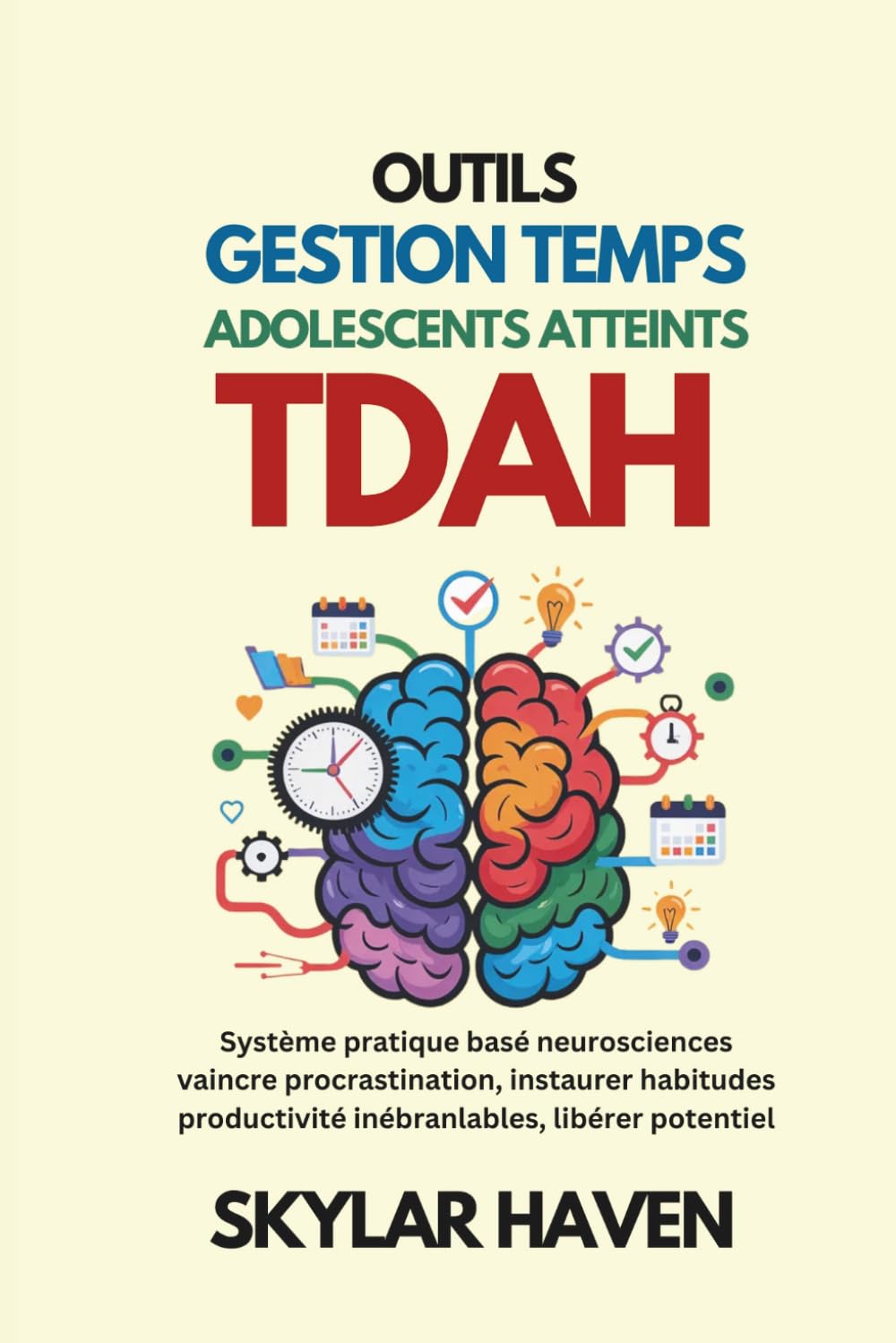 Outils gestion temps adolescents atteints TDAH: Système pratique basé neurosciences vaincre procrastination, instaurer habitudes productivité inébranlables, libérer potentiel