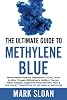 The Ultimate Guide to Methylene Blue: Remarkable Hope for Depression, COVID, AIDS & other Viruses, Alzheimers, Autism, Cancer, Heart Disease, ... Targeting Mitochondrial Dysfunction Paper Cover – May 14, 2021