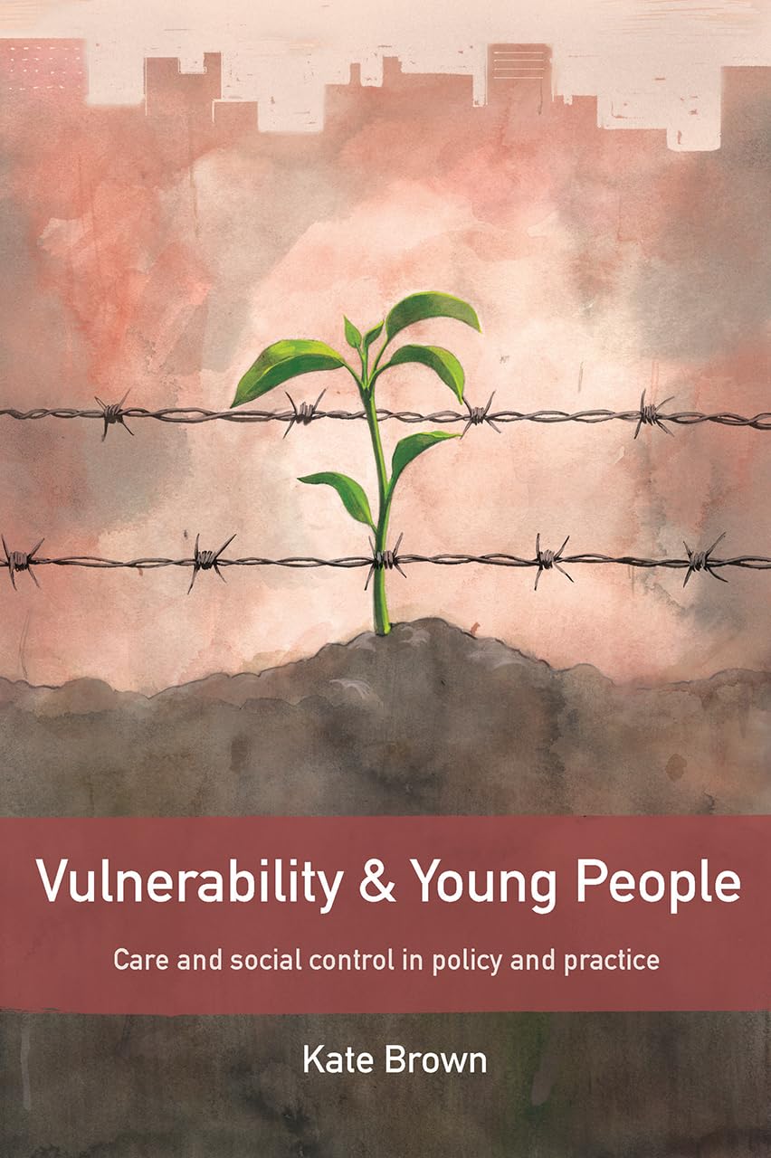 Vulnerability and young people: Care and Social Control in Policy and Practice