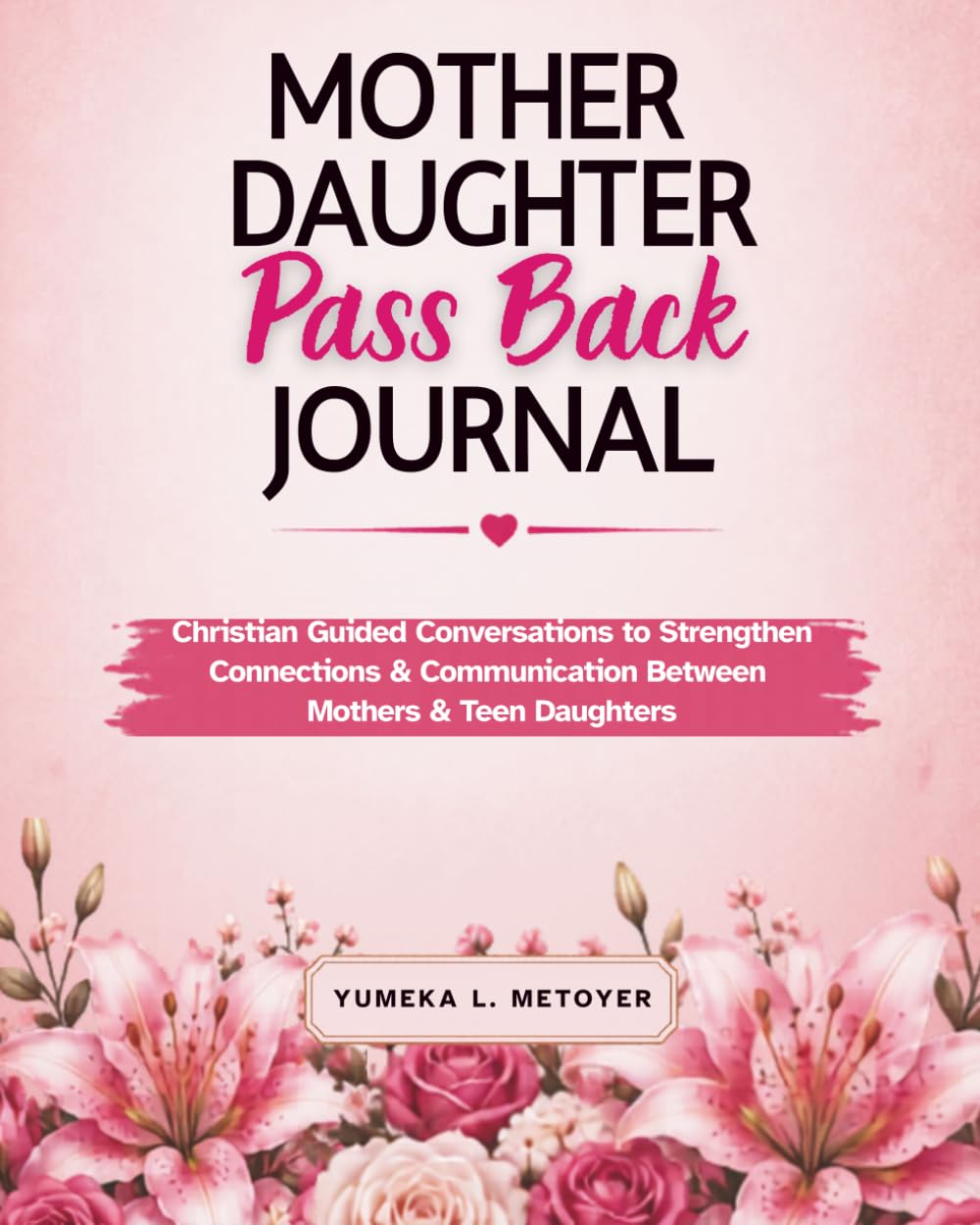 Mother Daughter Pass Back Journal: Christian Guided Conversations to Strengthen Connection & Communication Between Mothers & Teen Daughters
