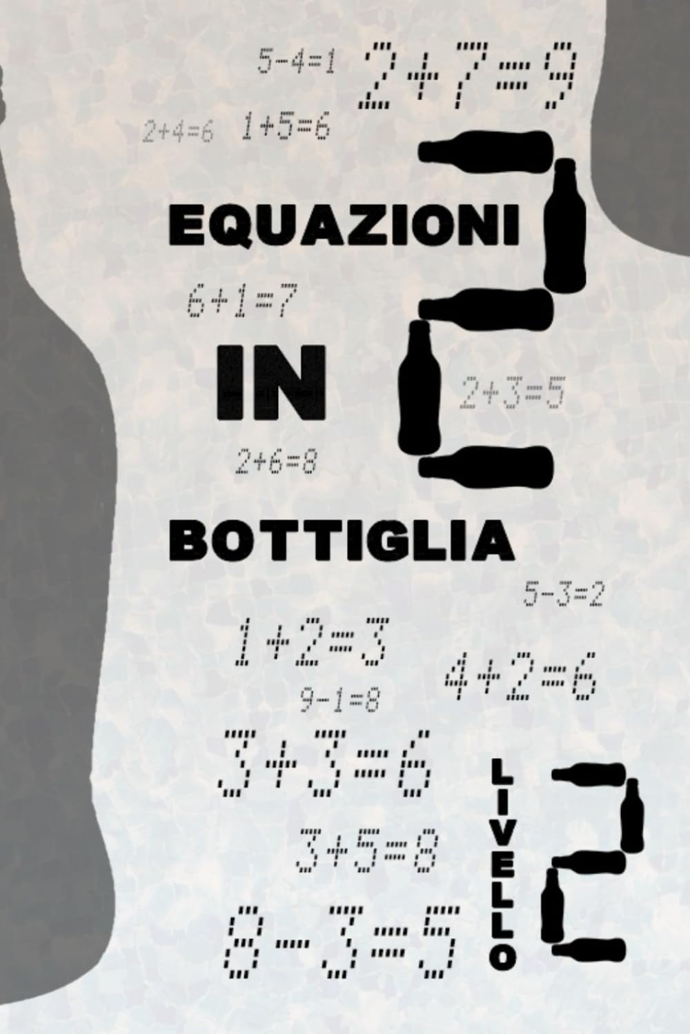 Equazioni In Bottiglia livello 2: Correggi le equazioni aggiungendo una sola bottiglia! Una divertente sfida mentale per tutte le età con puzzle logici e giochi matematici creativi