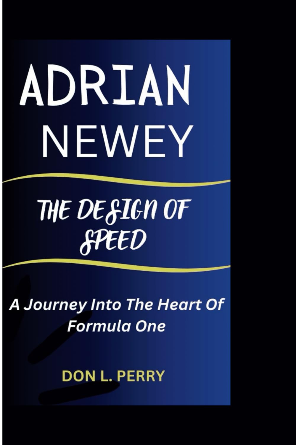 ADRIAN NEWEY: The Design of Speed-Journey to the Heart of Formula One