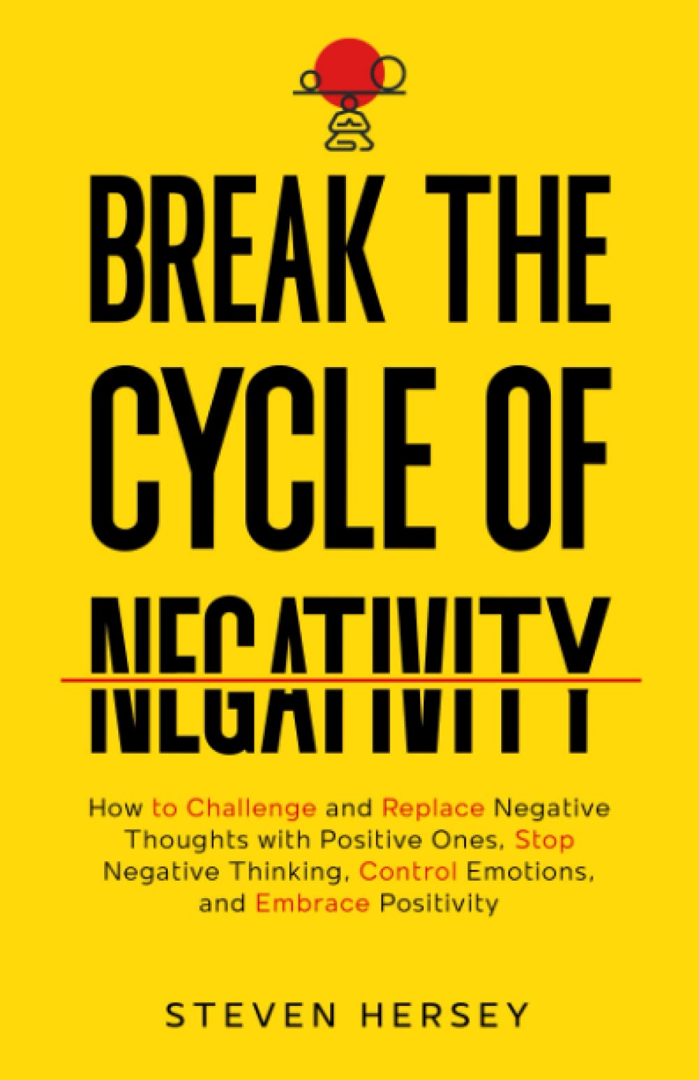Break the Cycle of Negativity: How to Challenge and Replace Negative Thoughts with Positive Ones, Stop Negative Thinking, Control Emotions, and Embrace Positivity