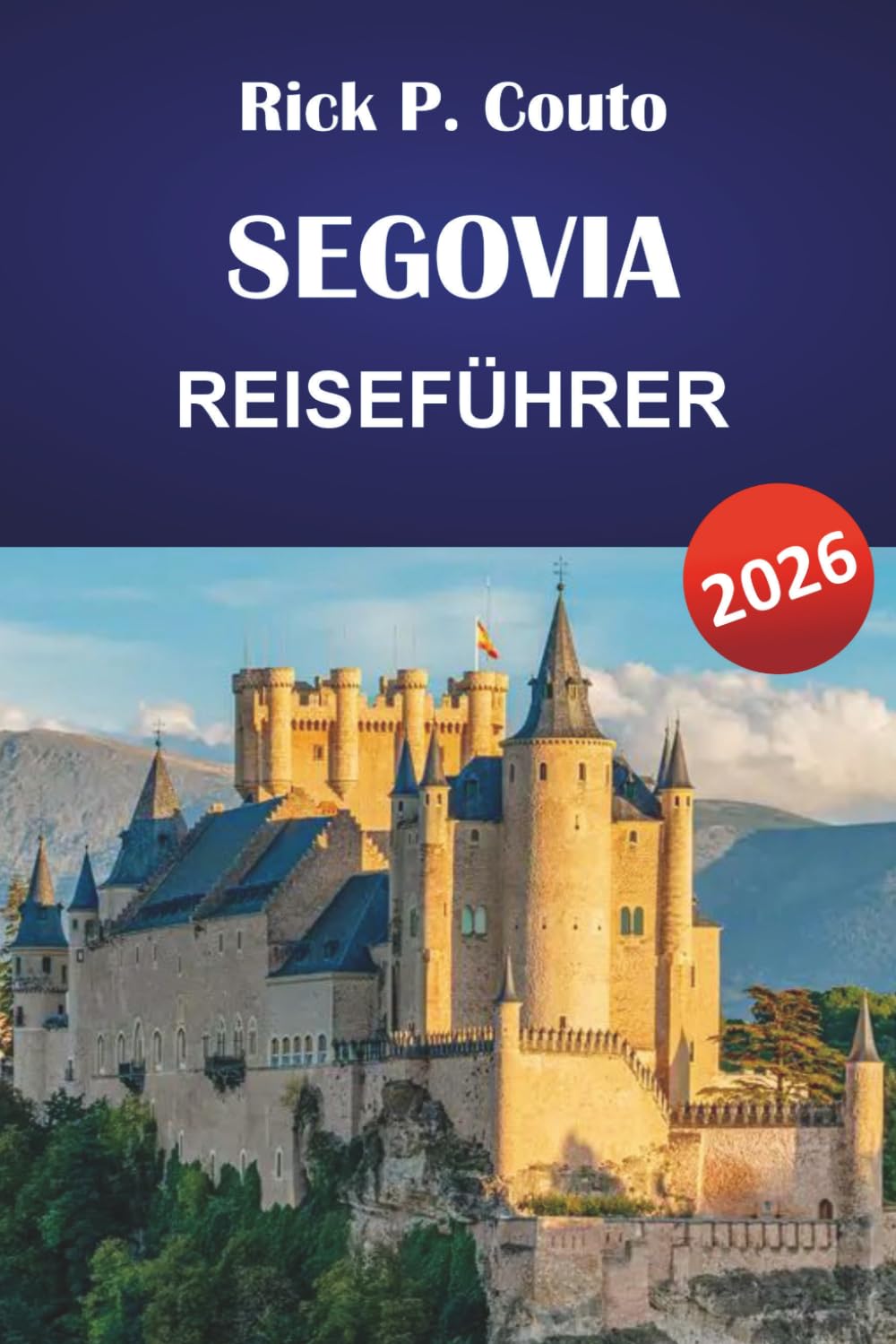SEGOVIA REISEFÜHRER 2026: Römisches Aquädukt, Schloss Alcázar, Altstadtspaziergänge, lokale Küche und Tagesausflüge von Madrid aus
