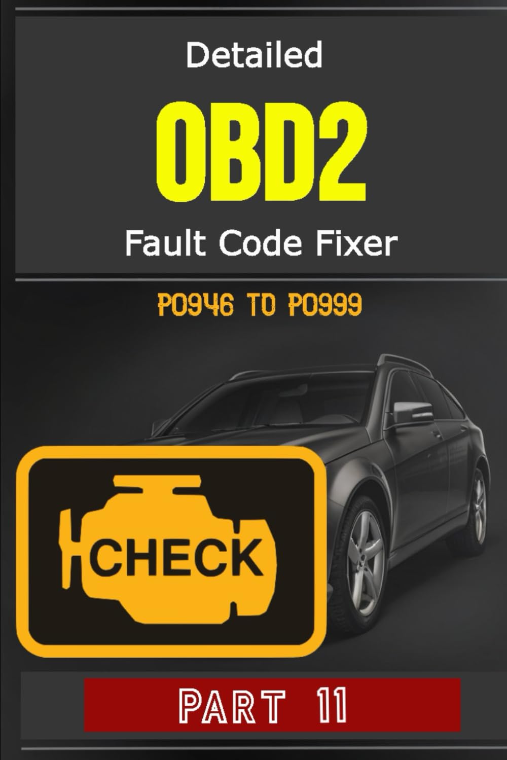 Detailed OBD2 Fault Code Fixer - P0946 TO P0999 - Part 11: 339 Pages, Guide to Diagnosis, Repair Fault OBD2 Codes in Detail, Meaning, Possible Causes, How to Fix, Estimated Repair Costs, And More