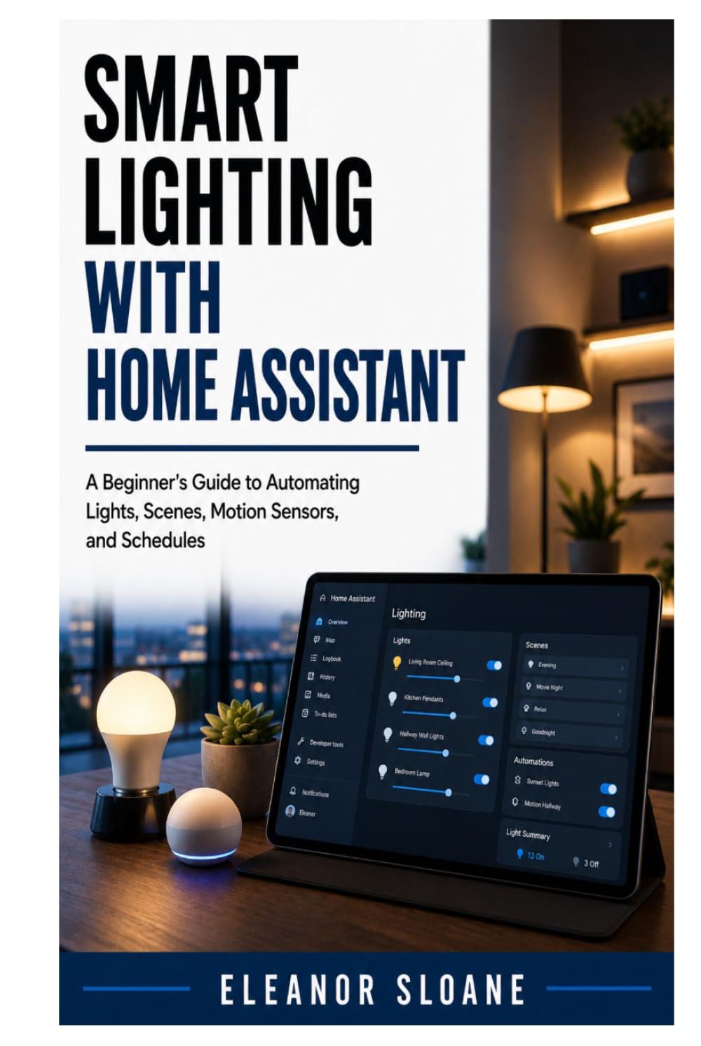 Smart Lighting with Home Assistant: A Beginner’s Guide to Automating Lights, Scenes, Motion Sensors, and Schedules