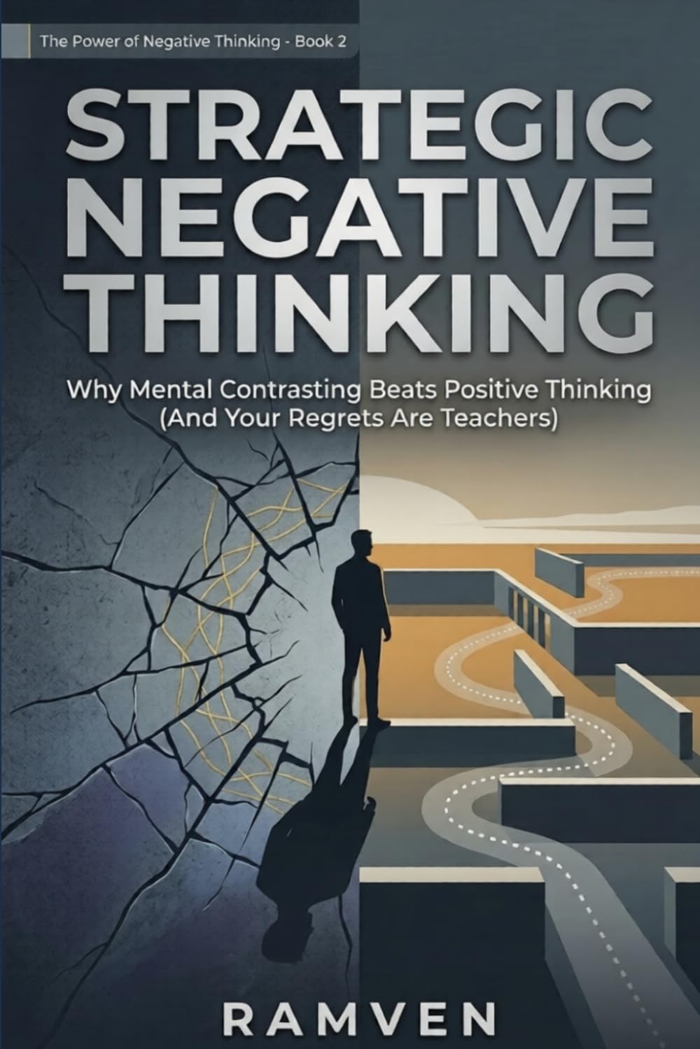 Strategic Negative Thinking: Why Mental Contrasting Beats Positive Thinking (And Your Regrets Are Teachers) (THE POWER OF NEGATIVE THINKING)
