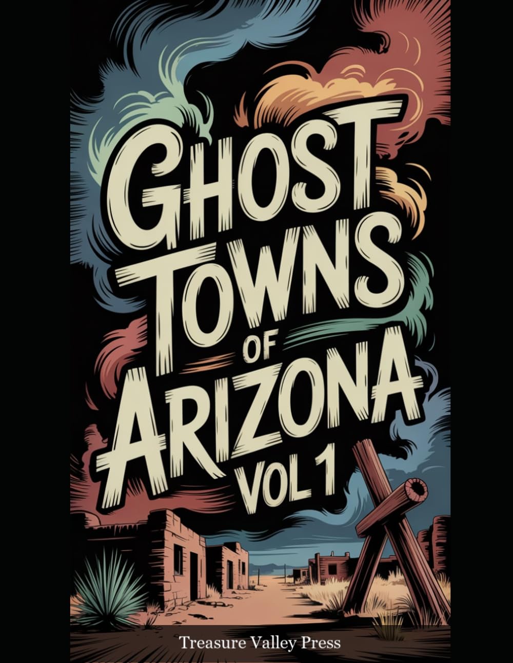 Ghost Towns of Arizona Vol 1: Silver Strikes, Copper Camps, and Desert Frontier Ruins (United States Ghost Towns)