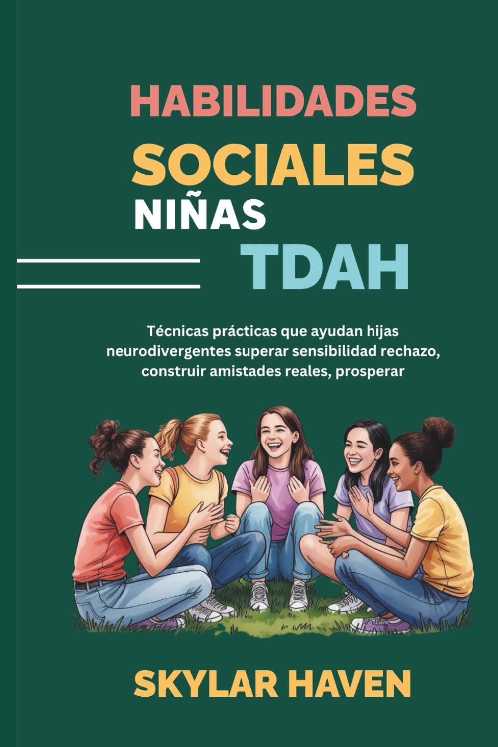 Habilidades sociales niñas TDAH: Técnicas prácticas que ayudan hijas neurodivergentes superar sensibilidad rechazo, construir amistades reales, prosperar