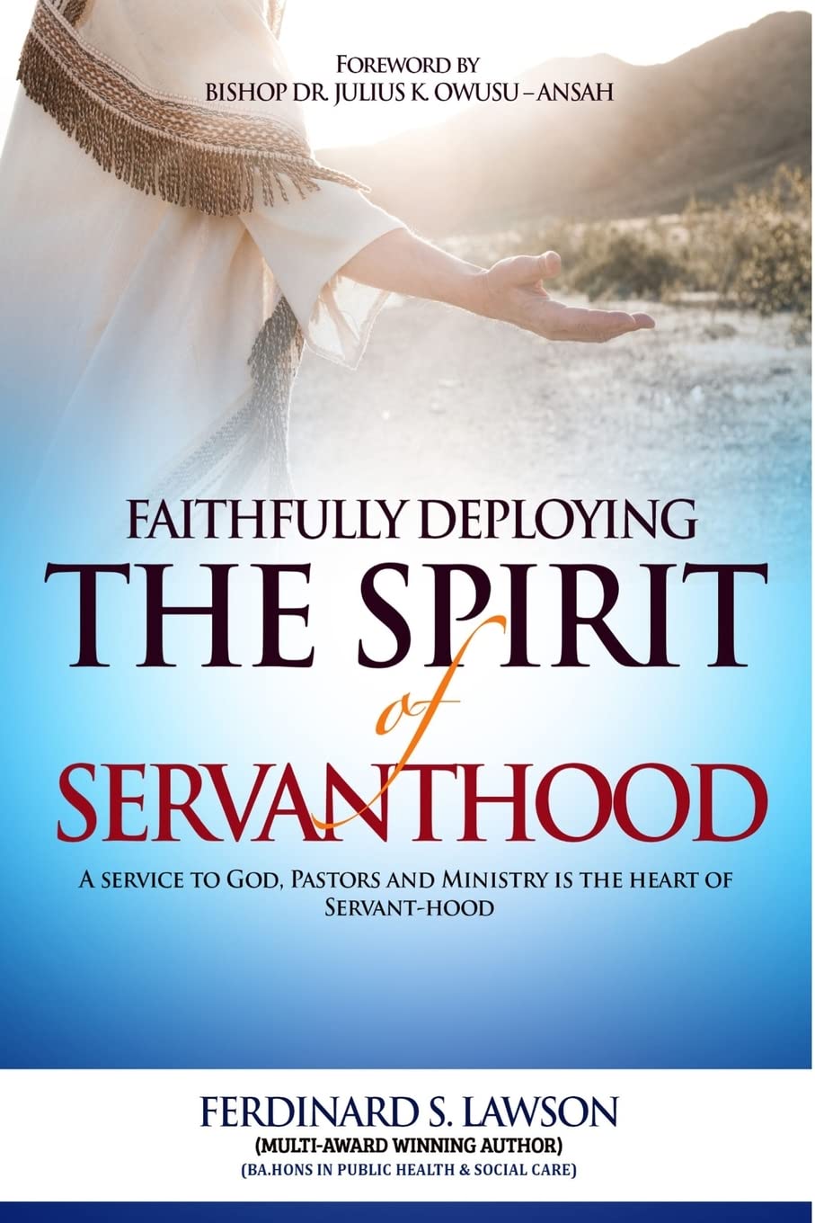 Faithfully Deploying the Spirit of Servanthood: A Service to God, Pastors and Ministry is the Heart of Servanthood