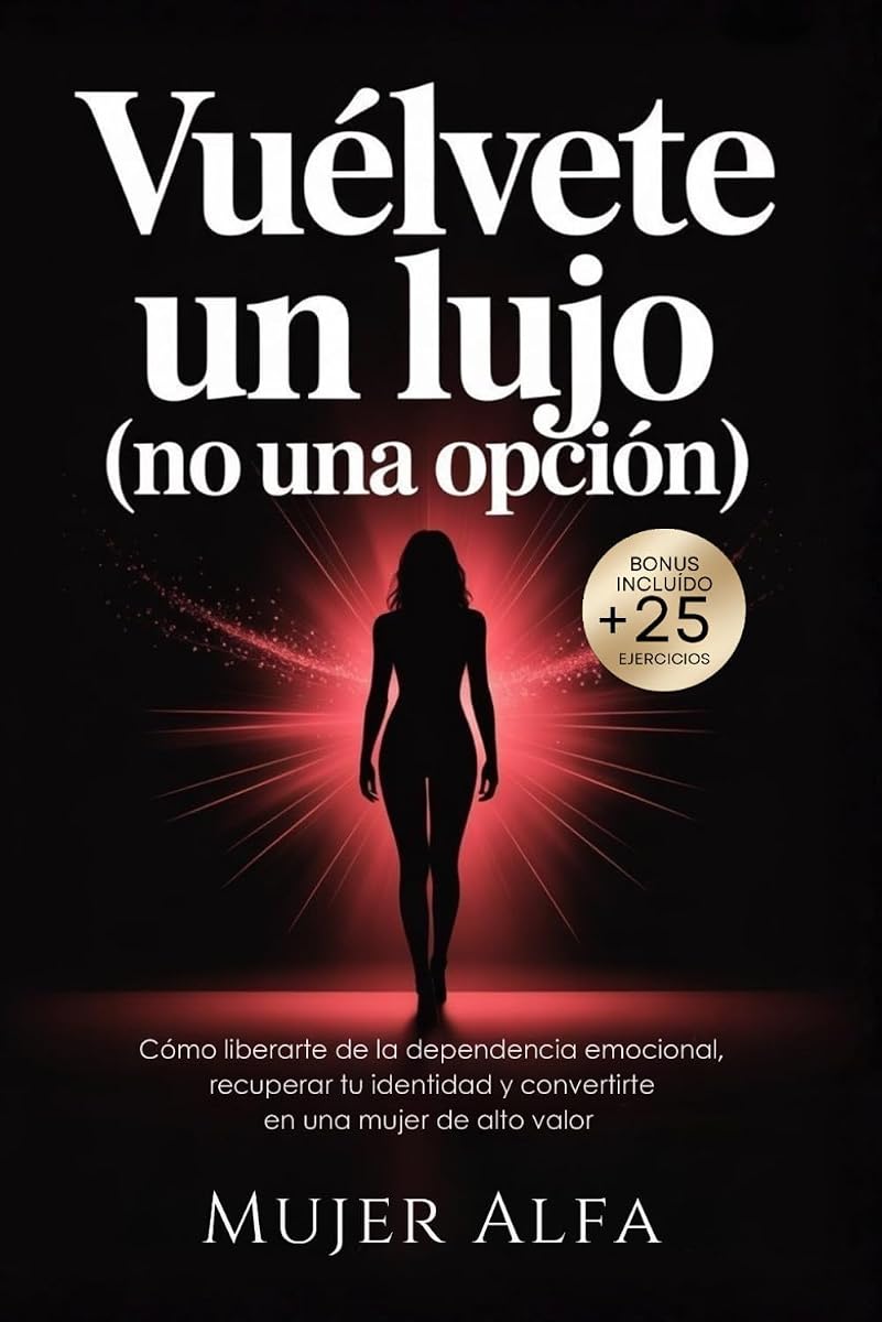 Vuélvete un Lujo (No una opción): Cómo liberarte de la dependencia emocional, recuperar tu identidad y convertirte en una mujer de alto valor. (Spanish Edition)