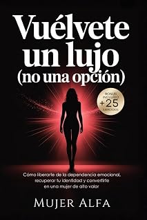 Vuélvete un Lujo (No una opción): Cómo liberarte de la dependencia emocional, recuperar tu identidad y convertirte en una mujer de alto valor. (Spanish Edition)