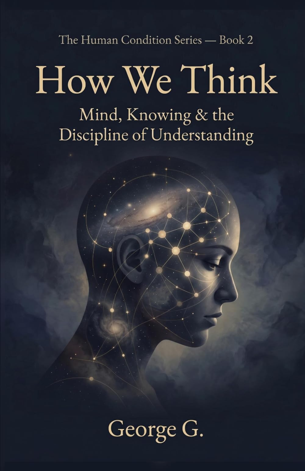 How We Think: Mind, Knowing & the Discipline of Understanding: 2 (The Human Condition Series)