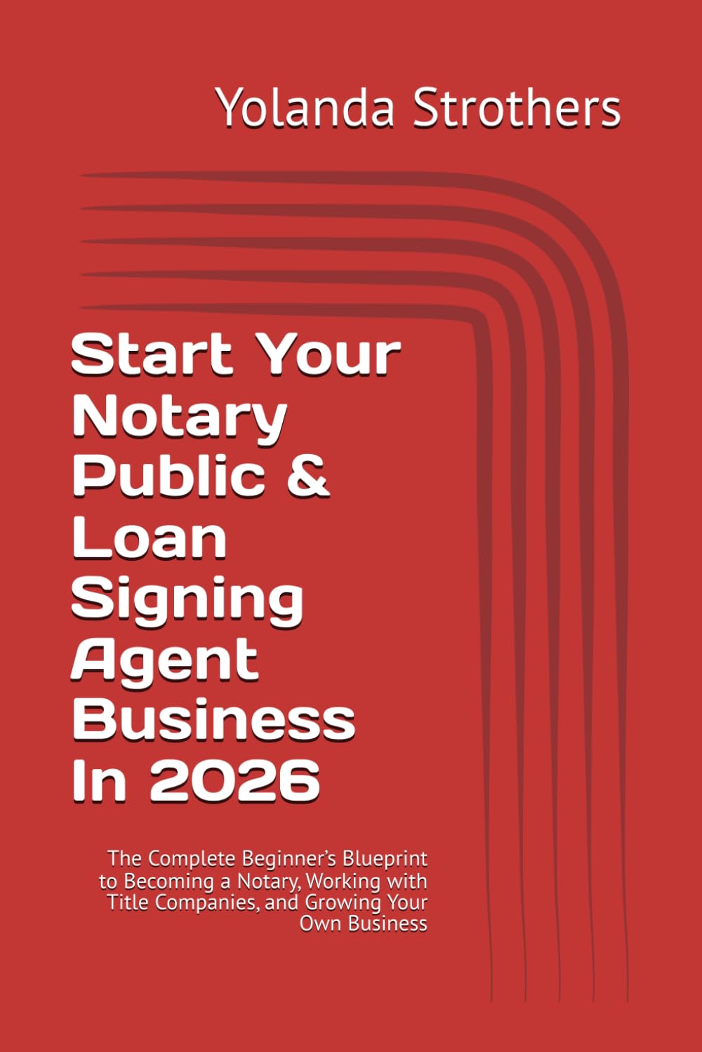 Start Your Notary Public & Loan Signing Agent Business In 2026: The Complete Beginner’s Blueprint to Becoming a Notary, Working with Title Companies, and Growing Your Own Business