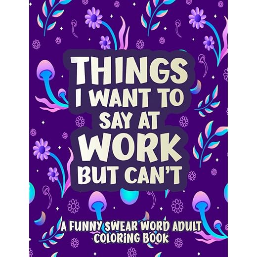 Things I Want To Say At Work But Can't: A Hilarious Swear Word Coloring Book To Relax And Relieve Stress With Funny Cuss Coloring Pages | Funny Office Stress Relief Gifts, Coworker Gag Gifts