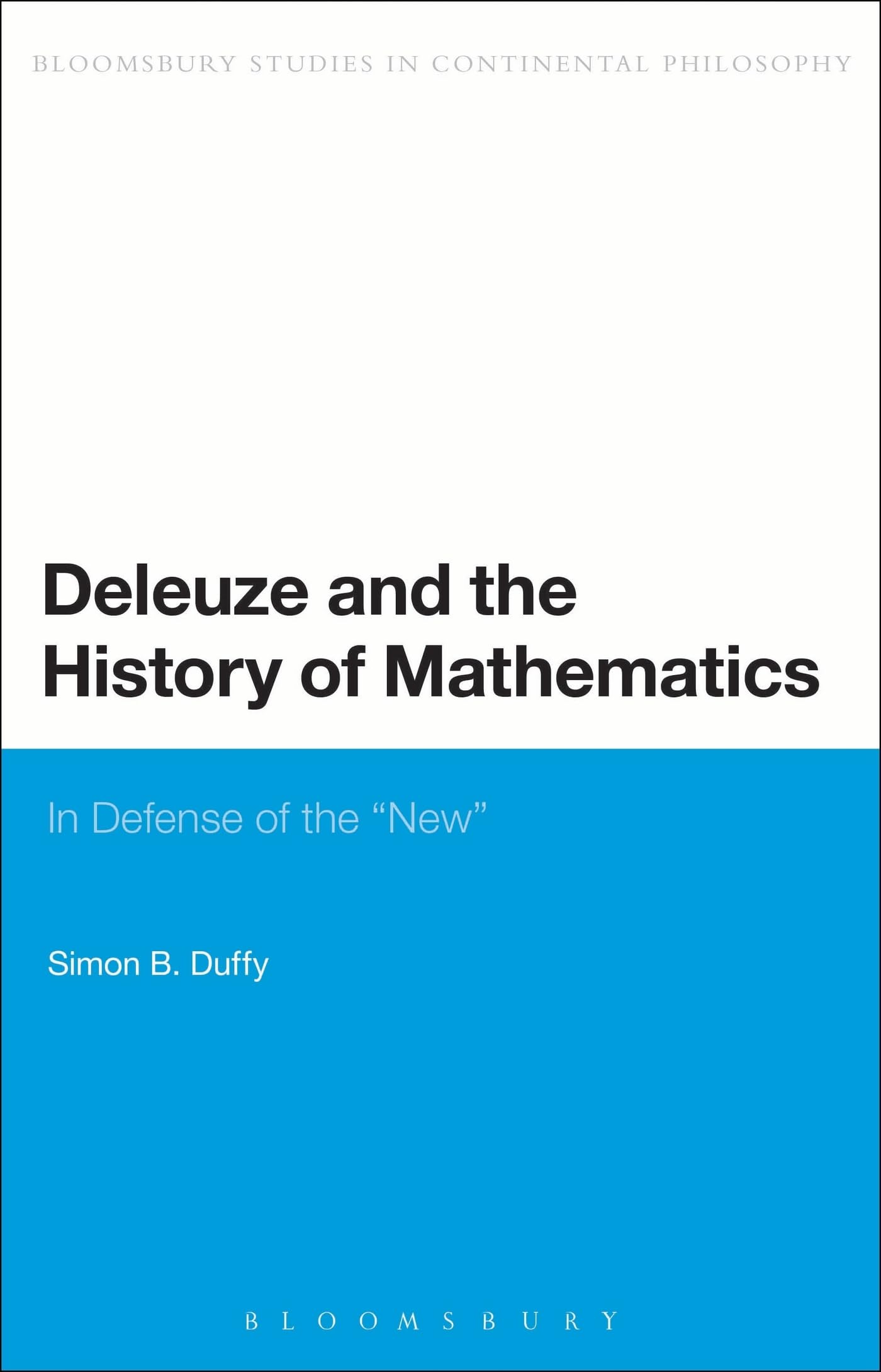 Deleuze and the History of Mathematics: In Defense Of The 'New' (Bloomsbury Studies in Continental Philosophy)