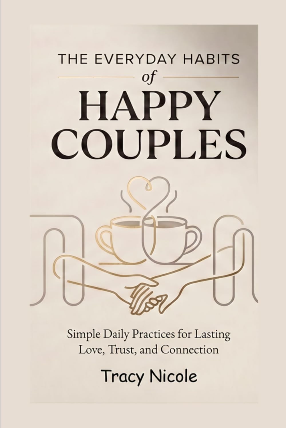 THE EVERYDAY HABITS OF HAPPY COUPLES: Simple Daily Practices for Lasting Love, Trust, and Connection