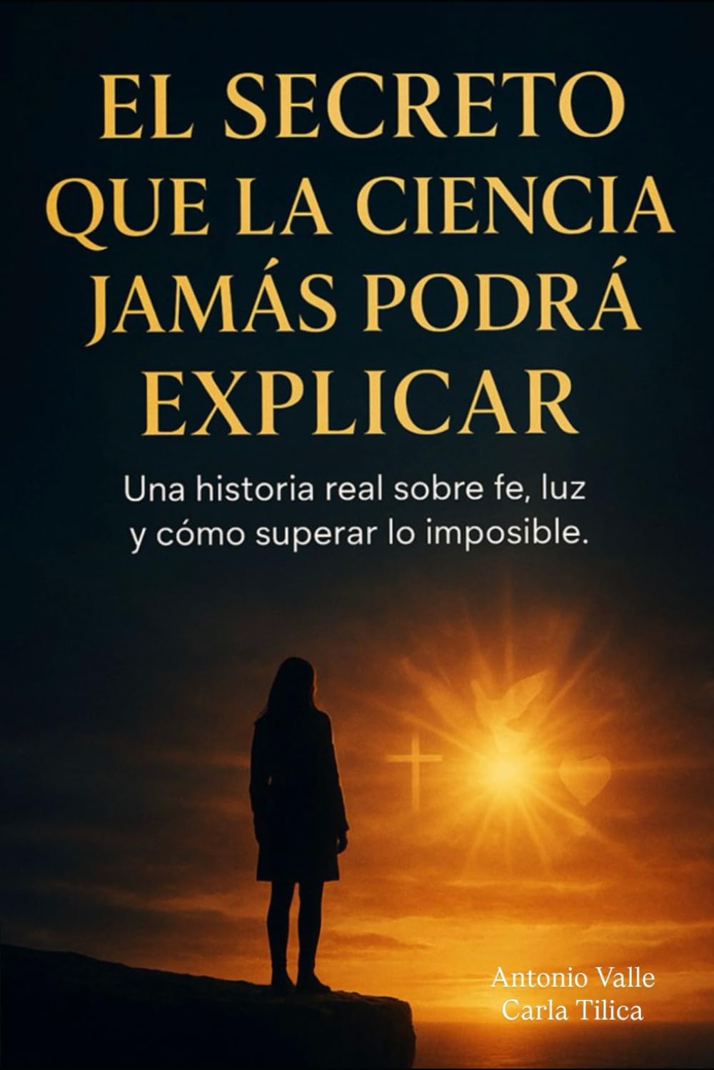 El secreto que la ciencia jamás podrá explicar: Una historia real sobre fe, luz y cómo superar lo imposible