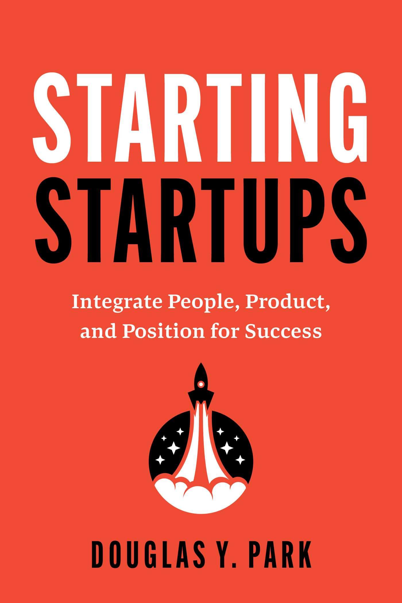 Starting Startups: Integrate People, Product, and Position for Success